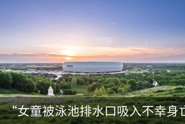 “女童被泳池排水口吸入不幸身亡”事故调查报告发布：回水管口安全防护罩缺失