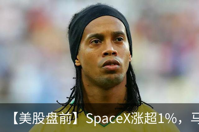 【美股盘前】SpaceX涨超1%，马斯克称明年向美国每名儿童赠送一股SpaceX股票；AI芯片、存储芯片、光通信股集体上涨，SK海力士涨超4%；英伟达推动HBM标准化，三星据悉将首...