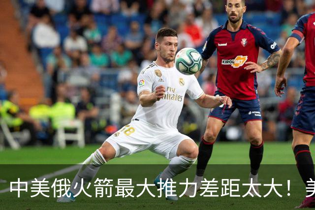 中美俄火箭最大推力差距太大！美7130吨，俄4620吨，中国令我意外