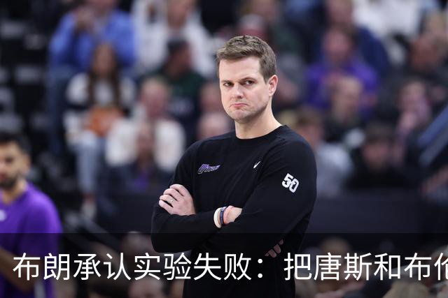 布朗承认实验失败：把唐斯和布伦森同时按在板凳上