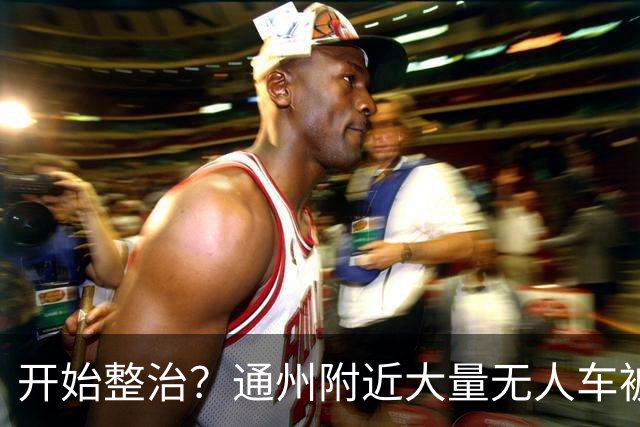 开始整治？通州附近大量无人车被“抓”……