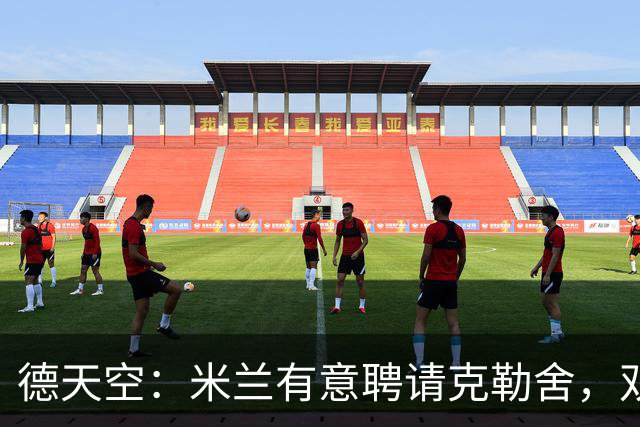 德天空：米兰有意聘请克勒舍，双方已接触但尚未深入谈判