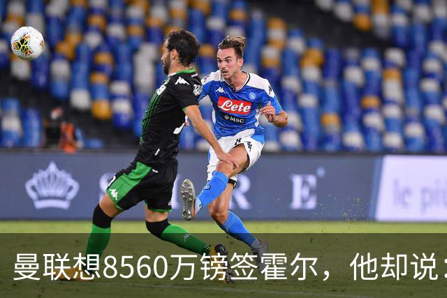 曼联想8560万镑签霍尔，他却说：拒绝曼联不用想？