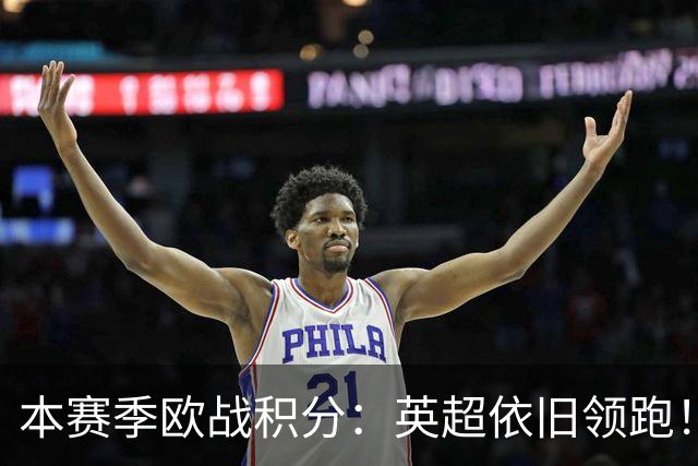 本赛季欧战积分：英超依旧领跑！德西2/3名，意甲第9，法甲第11