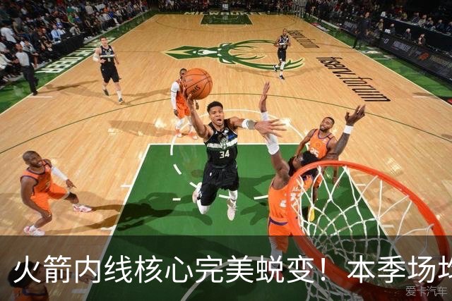 火箭内线核心完美蜕变！本季场均24+9+7予取予求 已成顶级球星