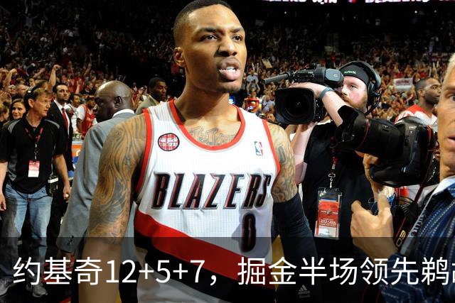 约基奇12+5+7，掘金半场领先鹈鹕12分，锡安独得18分