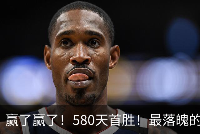 赢了赢了！580天首胜！最落魄的总冠军球队