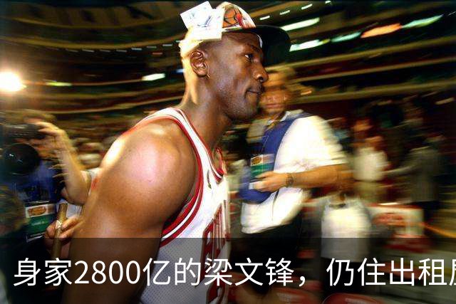 身家2800亿的梁文锋，仍住出租屋
