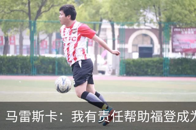 马雷斯卡：我有责任帮助福登成为英格兰最好的球员之一
