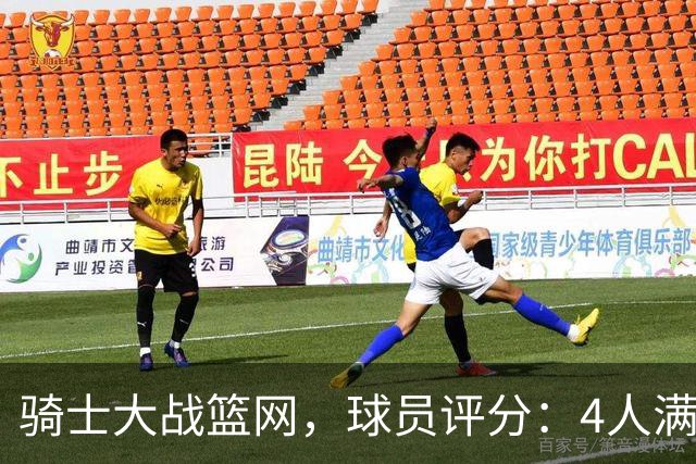骑士大战篮网，球员评分：4人满分、4人达标、2人崩盘