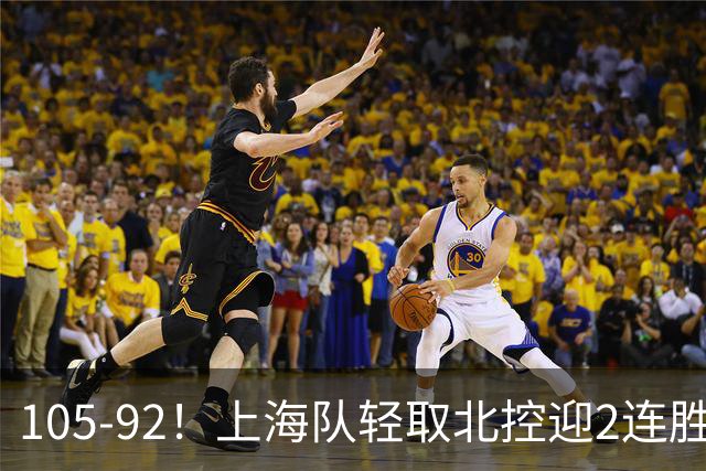 105-92！上海队轻取北控迎2连胜，张镇麟28分，廖三宁空砍34分