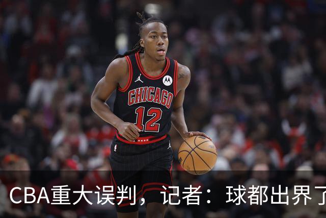 CBA重大误判，记者：球都出界了，怎么还可以继续呢？