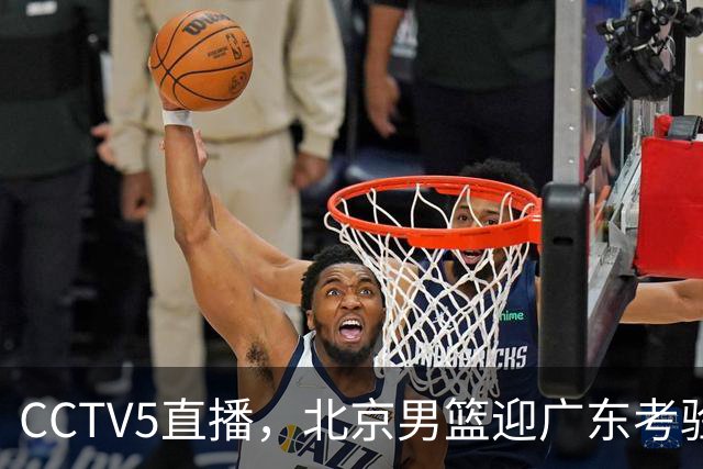 CCTV5直播，北京男篮迎广东考验，周琦试金博日奇，赵睿需找回状态